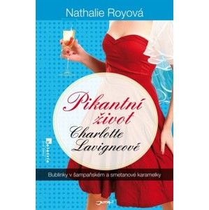 Nathalie Royová - Pikantní život Charlotte Lavigneové: Bublinky v šampaňském a smetanové karamelky