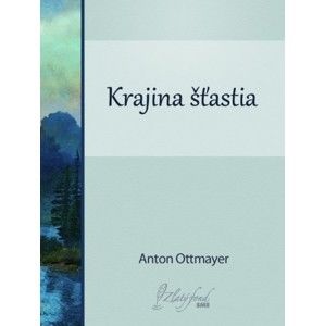 Anton Ottmayer - Krajina šťastia