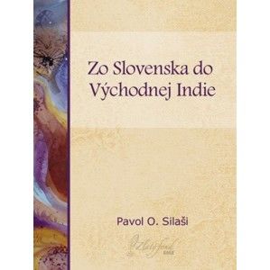 Pavol O. Silaši - Zo Slovenska do východnej Indie