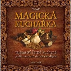 Otomar Dvořák - MAGICKÁ KUCHAŘKA - tajemství černé kuchyně podle receptářů starých čarodějnic