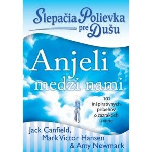 Jack Canfield, Mark Victor Hansen, Amy Newmark - Slepačia polievka pre dušu: Anjeli medzi nami