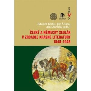 Eduard Kubů, Jiří Šouša, Aleš Zářický - Český a německý sedlák v zrcadle krásné literatury 1848-1948