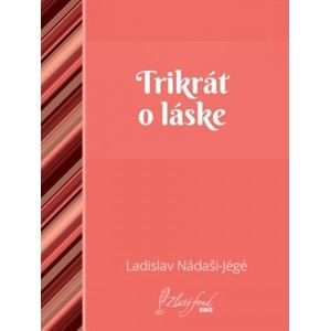 Ladislav Nádaši-Jégé - Trikrát o láske