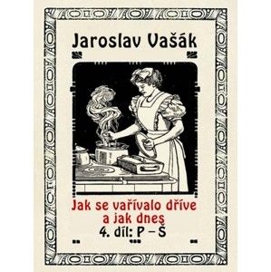 Jaroslav Vašák - Jak se vařívalo kdysi a jak dnes, 4. díl, P-Š