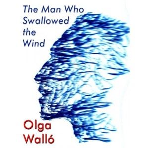 Olga Walló - The Man Who Swallowed the Wind