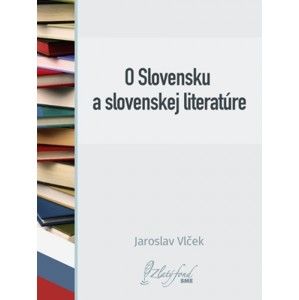 Jaroslav Vlček - O Slovensku a slovenskej literatúre