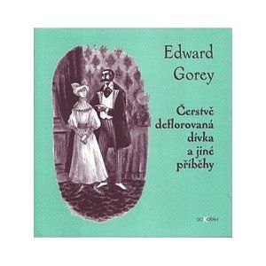 Edward Gorey - Antik Čerstvě deflorovaná dívka a jiné příběhy