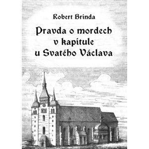 Robert Brinda - Pravda o mordech v kapitule u Svatého Václava