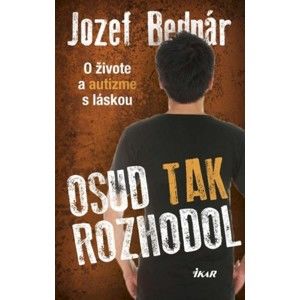 Jozef Bednár - Osud tak rozhodol - O živote a autizme s láskou