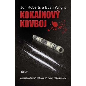 Jon Roberts, Evan Wright - Kokaínový kovboj - Od mafiánskeho pešiaka po tajnú zbraň vlády