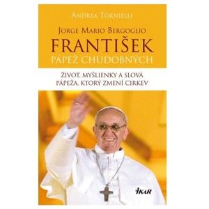 Andrea Tornielli - Jorge Mario Bergoglio. František – pápež chudobných