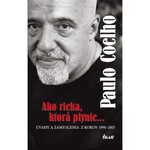 Paulo Coelho - Ako rieka, ktorá plynie... Úvahy a zamyslenia z rokov 1998 - 2005
