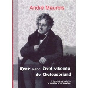 André Maurois - René alebo Život vikomta de Chateaubriand