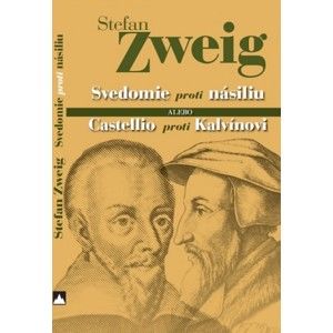 Stefan Zweig - Svedomie proti násiliu alebo Castellio proti Kalvínovi
