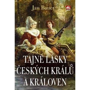 Bauer Jan - Tajné lásky českých králů a královen