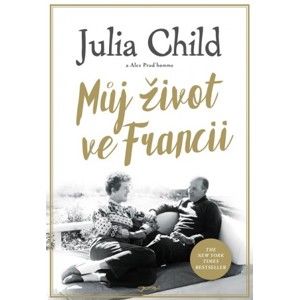 Julia Child, Alex Prud’homme - Můj život ve Francii