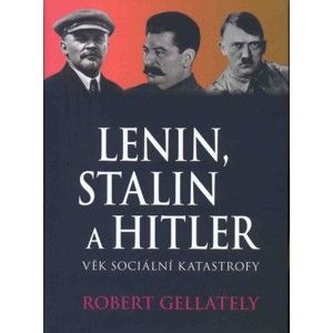 Robert Gellately - Lenin, Stalin a Hitler