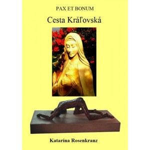 Katarína Rosenkranz - Pax Et Bonum: Cesta Kráľovská
