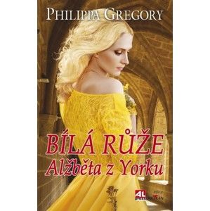 Philippa Gregory - Bílá růže Alžběta z Yorku