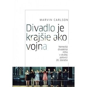 Marvin Carlson  - Divadlo je krajšie ako vojna. Nemecká divadelná réžia v druhej polovici 20. storočia