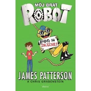 James Patterson - Môj brat robot 2: Roboti sa zbláznili!
