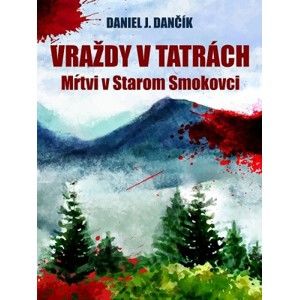 Daniel J. Dančík - Vraždy v Tatrách: Mŕtvi v Starom Smokovci