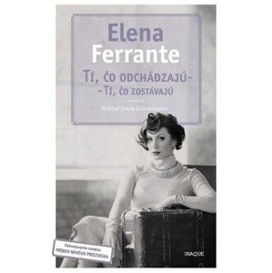 Elena Ferrante - Tí, čo odchádzajú – tí, čo zostávajú