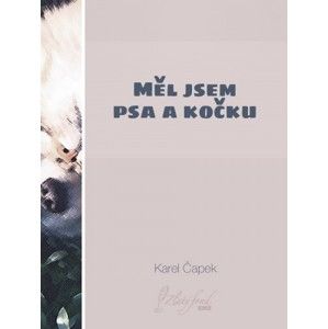 Karel Čapek - Měl jsem psa a kočku