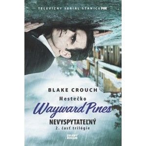 Blake Crouch - Mestečko Wayward Pines: Nevyspytateľný