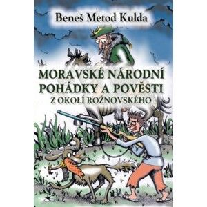 Beneš Metod Kulda - Moravské národní pohádky a pověsti z okolí rožnovského