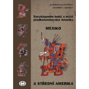 Kateřina Klápšťová a Čestmír J. Krátký - Encyklopedie bohů a mýtů předkolumbovské Ameriky