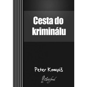 Peter Kompiš - Cesta do kriminálu