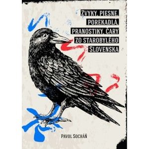 Pavol Socháň - Zvyky, piesne, porekadlá, pranostiky, čary zo starobylého Slovenska