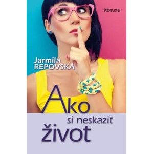 Jarmila Repovská - Ako si neskaziť život