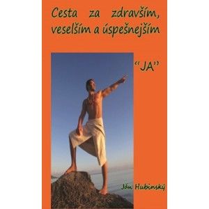 Ján Hubinský - Cesta za zdravším, veselším a úspešnejším &quot;JA&quot;