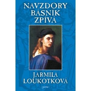 Jarmila Loukotková - Navzdory básník zpívá