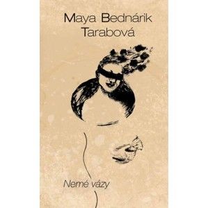 Maya Bednárik Tarabová - Nemé vázy