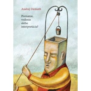 Andrej Démuth - Poznanie, vedenie alebo interpretácia?