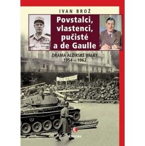 Ivan Brož - Povstalci, vlastenci, pučisté a de Gaulle