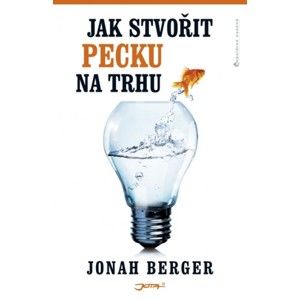 Jonah Berger - Jak stvořit pecku na trhu