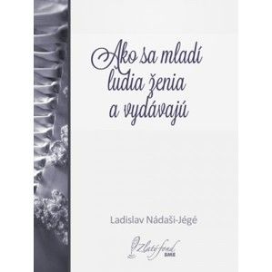 Ladislav Nádaši-Jégé - Ako sa mladí ľudia ženia a vydávajú